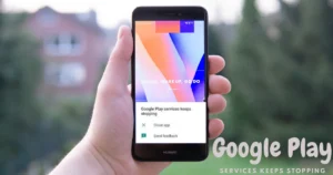 Fix “Google Play Services Keeps Stopping” error on Android