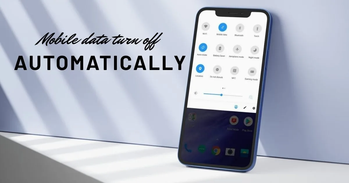 Android mobile data turn off automatically? 10 Reasons